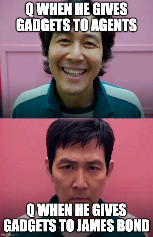 BOND JAMES BOND | Q when he gives gadgets to agents; Q when he gives gadgets to james bond | image tagged in squid game,james bond,q | made w/ Imgflip meme maker