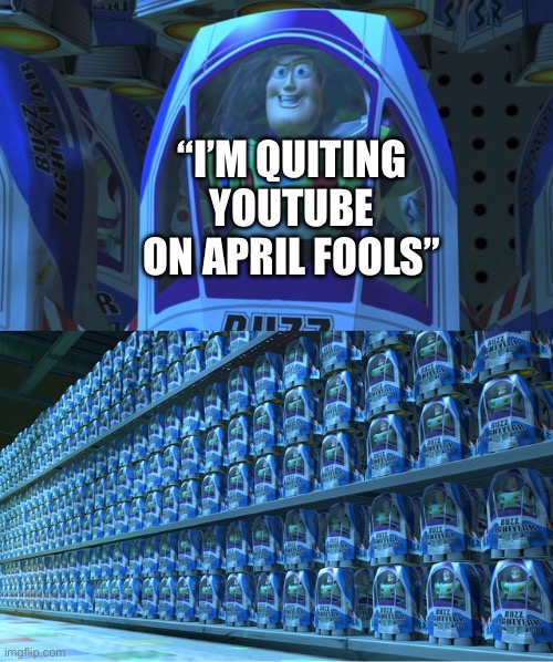 its not that original, lil bro | “I’m quiting youtube on april fools” | image tagged in buzz lightyear clones,memes,april fools | made w/ Imgflip meme maker