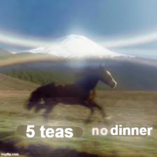 dinner; 5 teas | made w/ Imgflip meme maker