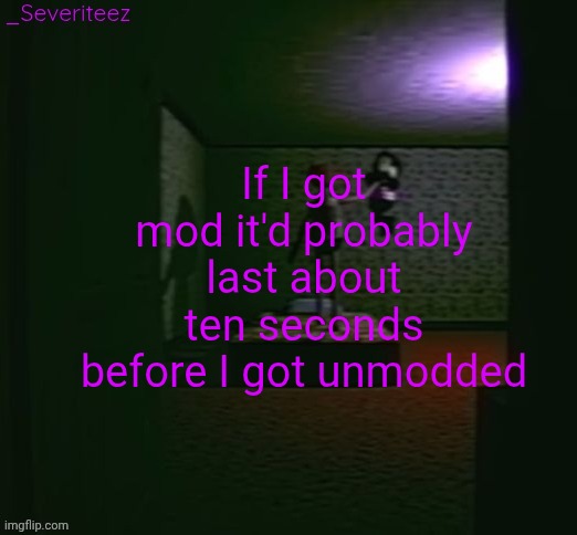 Severiteez good parenting annoncement template in honor of moons | If I got mod it'd probably last about ten seconds before I got unmodded | image tagged in severiteez good parenting annoncement template in honor of moons | made w/ Imgflip meme maker
