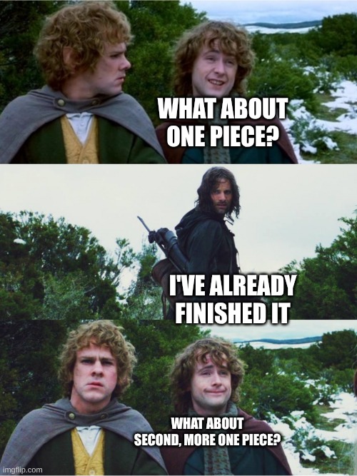 one piece be like | what about one piece? i've already finished it; what about second, more one piece? | image tagged in what about second breakfast,remix,one piece | made w/ Imgflip meme maker