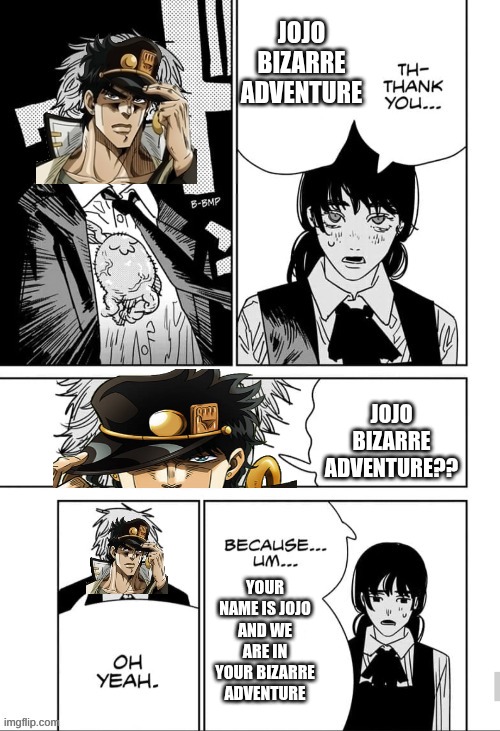 idk why I made thid bs | jojo bizarre adventure; Jojo bizarre adventure?? your name is jojo and we are in your bizarre adventure | image tagged in thank you chainsaw man,jojo's bizarre adventure | made w/ Imgflip meme maker