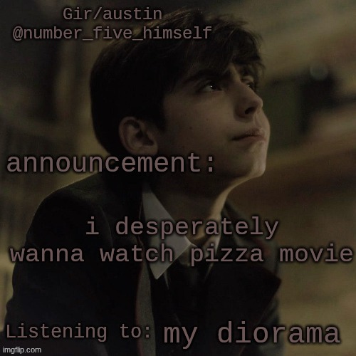 Austin's five temp | i desperately wanna watch pizza movie; my diorama | image tagged in austin's five temp | made w/ Imgflip meme maker