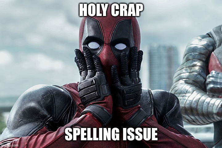 holy crap spelling issue | image tagged in deadpool - gasp | made w/ Imgflip meme maker