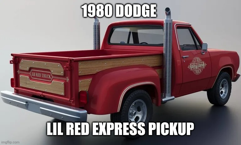 Lil Red Express Pickup | 1980 Dodge; Lil Red Express Pickup | made w/ Imgflip meme maker