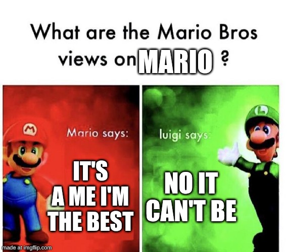 Mario views | MARIO; It's a me I'M THE BEST; NO IT CAN'T BE | image tagged in mario bros views | made w/ Imgflip meme maker