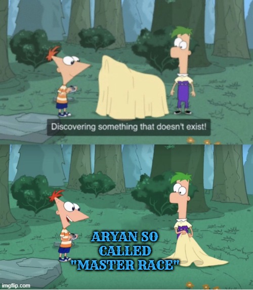 Discovering Something That Doesn’t Exist | aryan so called "master race" | image tagged in discovering something that doesn t exist,aryan,nazi,germany,phineas and ferb,nazis | made w/ Imgflip meme maker