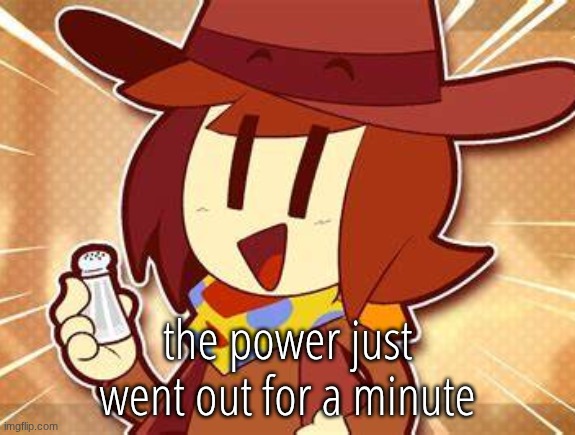 salty | the power just went out for a minute | image tagged in salty | made w/ Imgflip meme maker