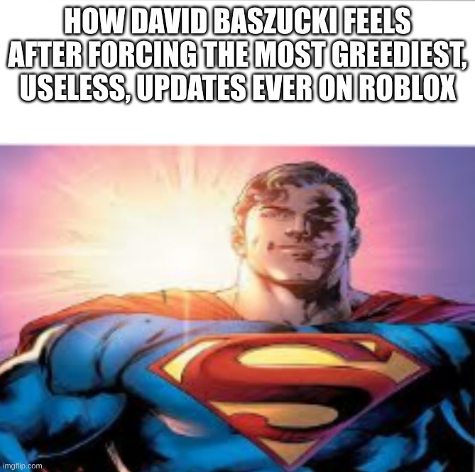David Baszucki | how David Baszucki feels after forcing the most greediest, useless, updates ever on roblox | image tagged in superman starman meme | made w/ Imgflip meme maker