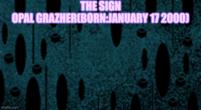 Cuberoot FNF Background | The Sign; Opal GrazHer(Born:January 17 2000) | image tagged in cuberoot fnf background | made w/ Imgflip meme maker