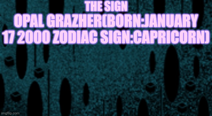 Cuberoot FNF Background | The Sign; Opal GrazHer(Born:January 17 2000 ZoDiac Sign:CapRiCorn) | image tagged in cuberoot fnf background | made w/ Imgflip meme maker