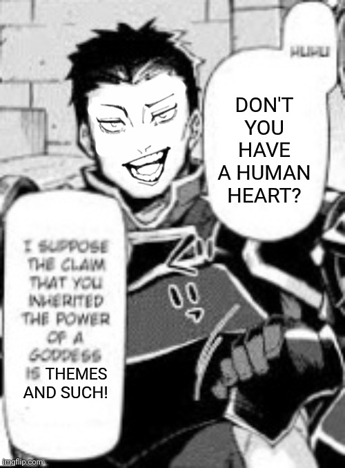 Don't you have a human heart? Themes; and such! | image tagged in memes,smirk,warrior | made w/ Imgflip meme maker