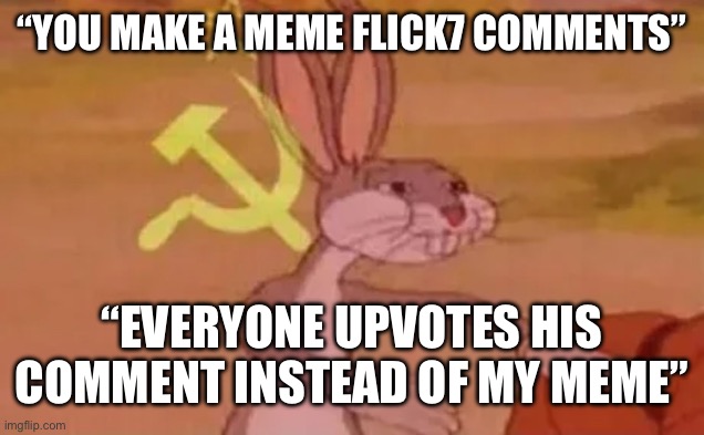 “You make a meme flick7 comments” “Everyone upvotes his comment instead of my meme” | image tagged in bugs bunny communist | made w/ Imgflip meme maker