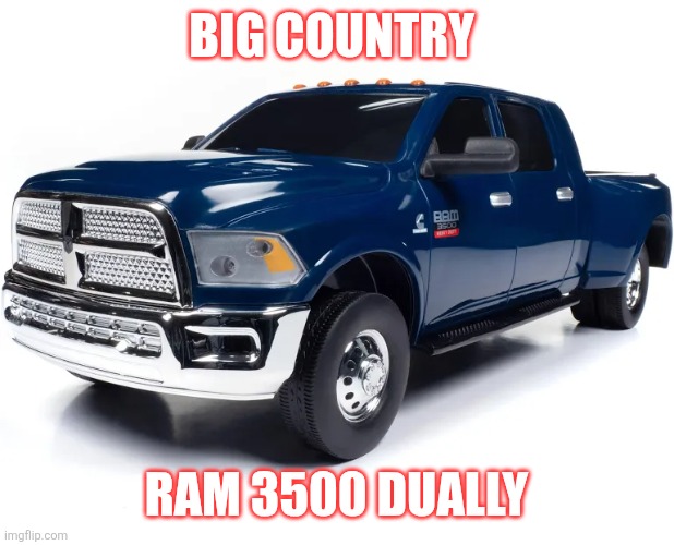 BIG Country Ram | Big Country; Ram 3500 Dually | made w/ Imgflip meme maker