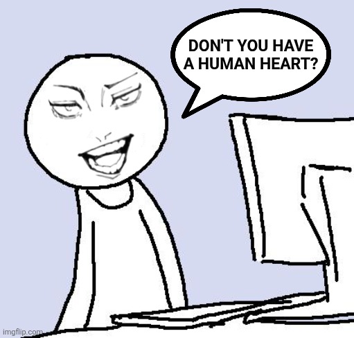 naruto | Don't you have a human heart? | image tagged in memes,computer,smug | made w/ Imgflip meme maker