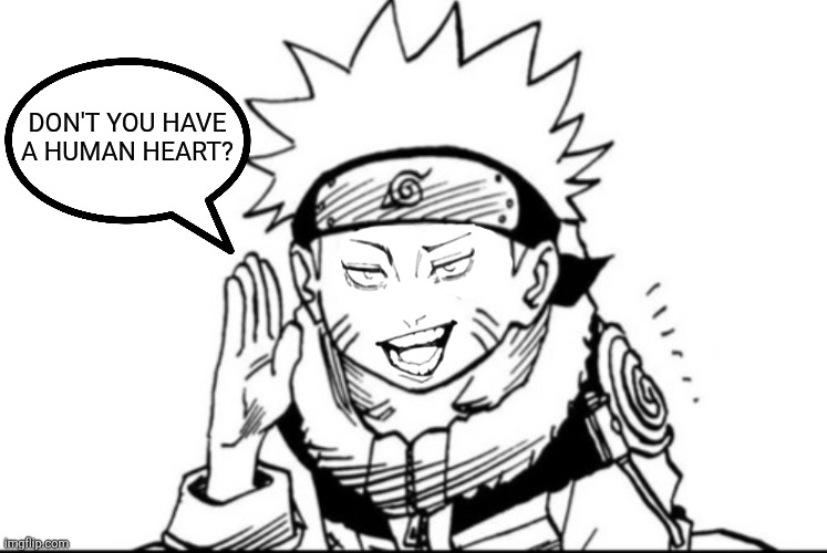 Naruto gossip | Don't you have a human heart? | image tagged in memes,naruto,jjk | made w/ Imgflip meme maker