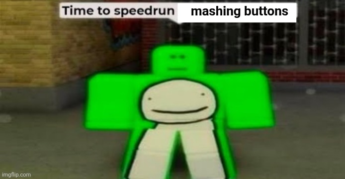 Time to speedrun blank | mashing buttons | image tagged in time to speedrun blank | made w/ Imgflip meme maker