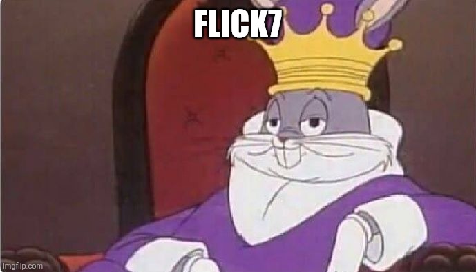 Flick7 | image tagged in bugs bunny king | made w/ Imgflip meme maker