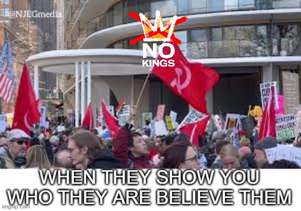 Groups including the People's Forum, CodePink, and the ANSWER Coalition | When they show you who they are Believe Them | image tagged in no kings communists meme | made w/ Imgflip meme maker