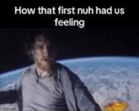 . | image tagged in first nuh | made w/ Imgflip meme maker