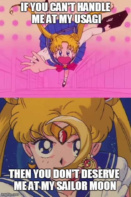 IF YOU CAN'T HANDLE ME AT MY USAGI THEN YOU DON'T DESERVE ME AT MY SAILOR MOON | made w/ Imgflip meme maker