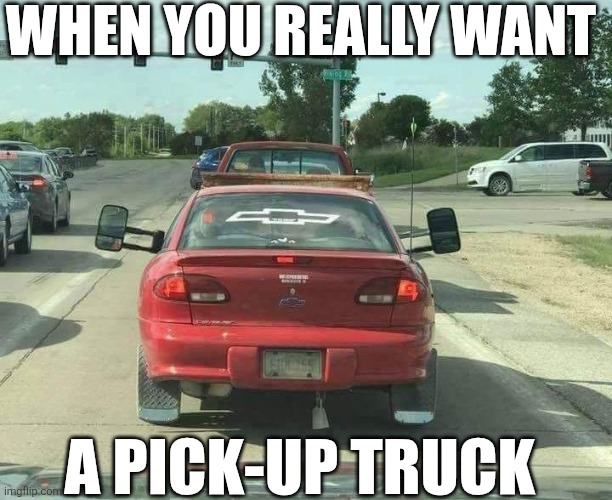 When You Really Want A Pick-up Truck | When You Really Want; A pick-up truck | image tagged in chrisjoines1 | made w/ Imgflip meme maker