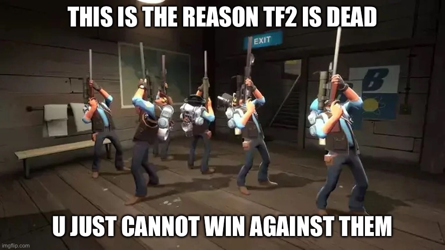 We gotta revive this legend of a game | This is the reason tf2 is dead; U just cannot win against them | image tagged in memes,tags,never gonna give you up,never gonna let you down,never gonna run around,and hurt u | made w/ Imgflip meme maker