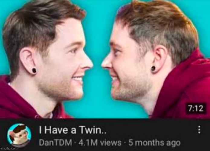I Have A Twin.. | image tagged in i have a twin | made w/ Imgflip meme maker