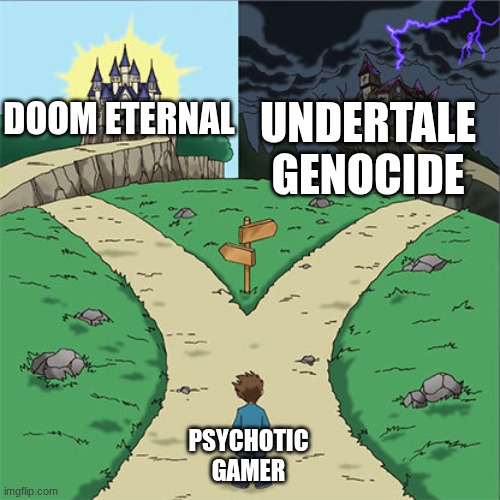 Two Paths | Undertale genocide; Doom eternal; psychotic gamer | image tagged in two paths | made w/ Imgflip meme maker