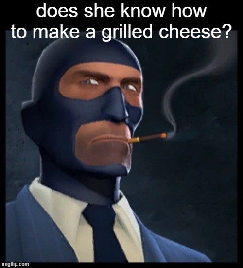 only real ones know the origin | does she know how to make a grilled cheese? | image tagged in the punchline is blank,memes,funny | made w/ Imgflip meme maker