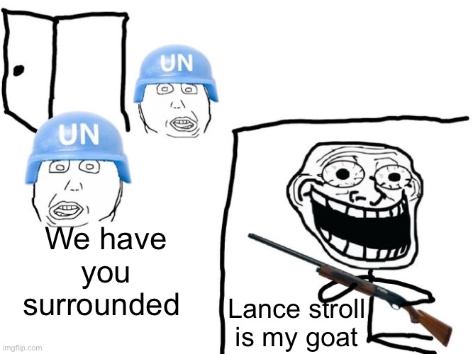 We've got you surrounded! | We have you surrounded; Lance stroll is my goat | image tagged in we've got you surrounded | made w/ Imgflip meme maker