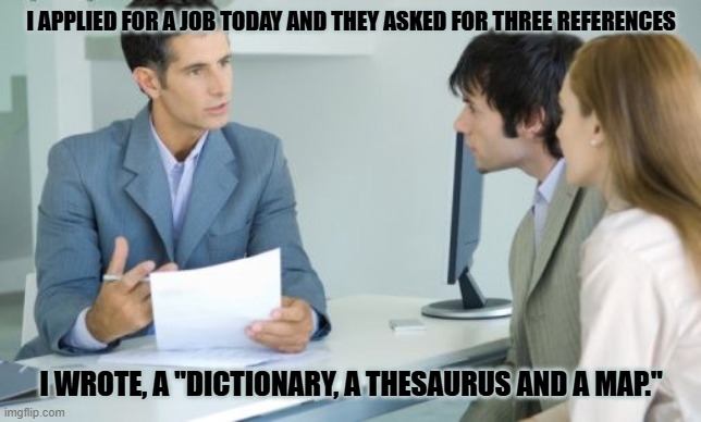 Daily Bad Dad Joke March 31, 2026 | i applied for a job today and they asked for three references; I wrote, a "dictionary, a Thesaurus and a map." | image tagged in applying for a bank loan | made w/ Imgflip meme maker
