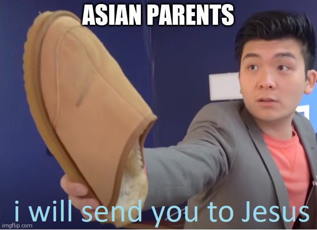 asian parents | image tagged in i will send you to jesus | made w/ Imgflip meme maker
