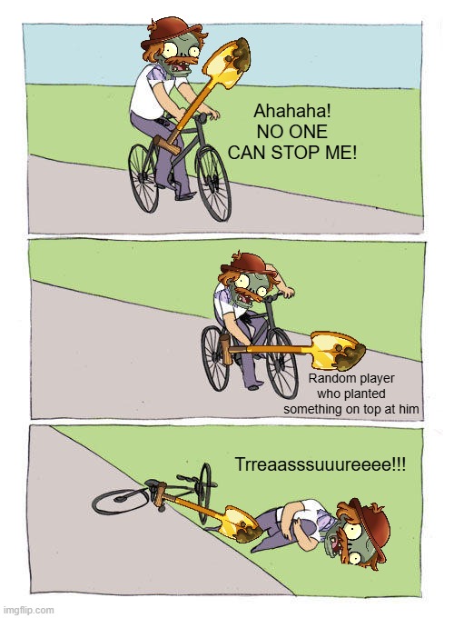 ExcaFalls | Ahahaha! NO ONE CAN STOP ME! Random player who planted something on top at him; Trreaasssuuureeee!!! | image tagged in memes,bike fall | made w/ Imgflip meme maker