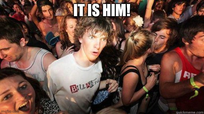 Sudden Realization | It is him! | image tagged in sudden realization | made w/ Imgflip meme maker