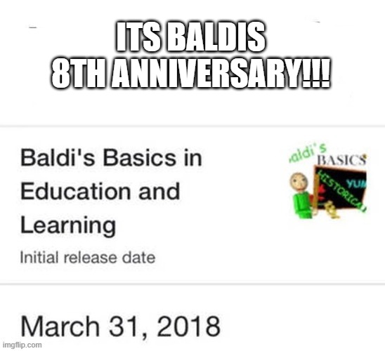 ITS BALDIS BASICS 8TH ANIVERSAIRY | its baldis 8th anniversary!!! | image tagged in memes,funny,lmao,rofl | made w/ Imgflip meme maker