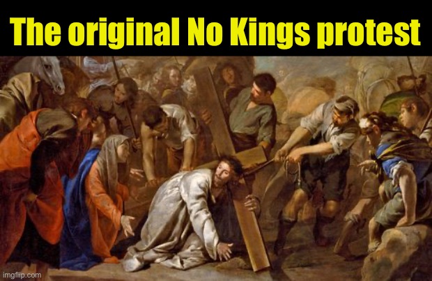 The original No Kings protest | The original No Kings protest | image tagged in jesus christ | made w/ Imgflip meme maker