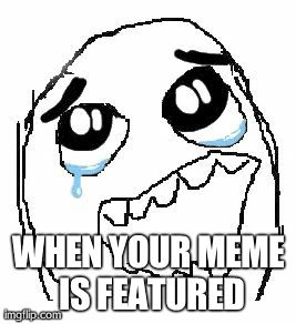 Happy Guy Rage Face Meme | WHEN YOUR MEME IS FEATURED | image tagged in memes,happy guy rage face | made w/ Imgflip meme maker