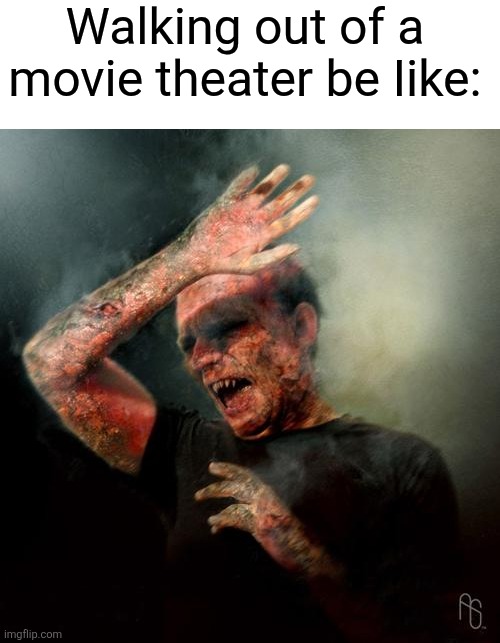 Always happens. | Walking out of a movie theater be Iike: | image tagged in burning vampire | made w/ Imgflip meme maker