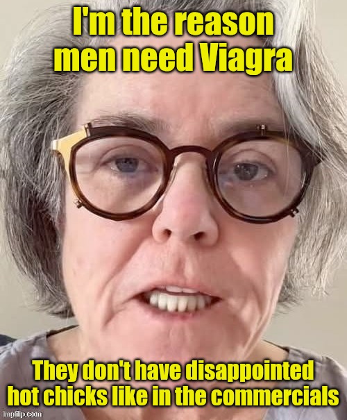 McYuck.....ummmm, I'll pass....thanks but no thanks.... | I'm the reason men need Viagra; They don't have disappointed hot chicks like in the commercials | image tagged in rosie o'donnell,viagra,yuck | made w/ Imgflip meme maker