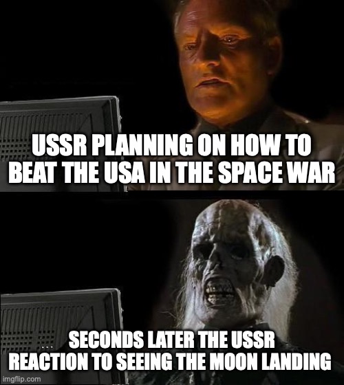 I'll Just Wait Here | USSr planning on how to beat the USA in the space war; seconds later the USSR reaction to seeing the moon landing | image tagged in memes,i'll just wait here | made w/ Imgflip meme maker