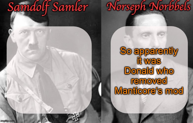 Sammy & Norther shared temp (Hitler & Goebbels) | So apparently it was Donald who removed Manticore‘s mod | image tagged in sammy norther shared temp hitler goebbels | made w/ Imgflip meme maker