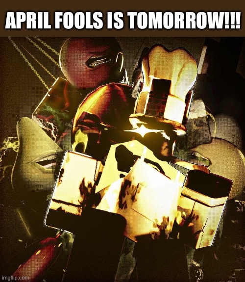 1eggs | April fools is tomorrow!!! | image tagged in forsaken,announcement | made w/ Imgflip meme maker