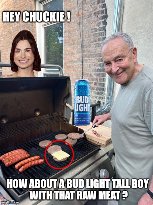 Chuck Schumer BBQ | Hey chuckie ! How about a bud light tall boy 
with that raw meat ? | image tagged in chuck schumer bbq | made w/ Imgflip meme maker
