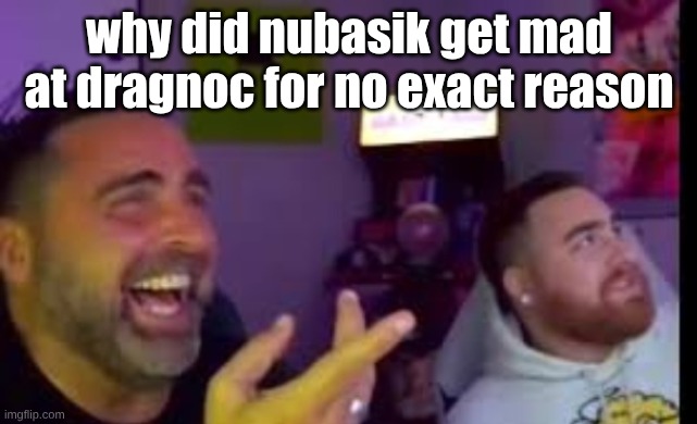 Los laughing (made by Bigjim998 copyright reserved) | why did nubasik get mad at dragnoc for no exact reason | image tagged in los laughing made by bigjim998 copyright reserved | made w/ Imgflip meme maker
