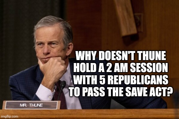 John Thune | Why doesn't Thune hold a 2 am session with 5 Republicans to pass the save act? | image tagged in john thune | made w/ Imgflip meme maker