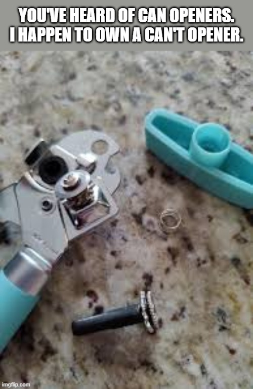 You've heard of can openers. I happen to own a can't opener.    --  funny  -- | You've heard of can openers. I happen to own a can't opener. | image tagged in funny,humor,play on words,funny meme,joke | made w/ Imgflip meme maker