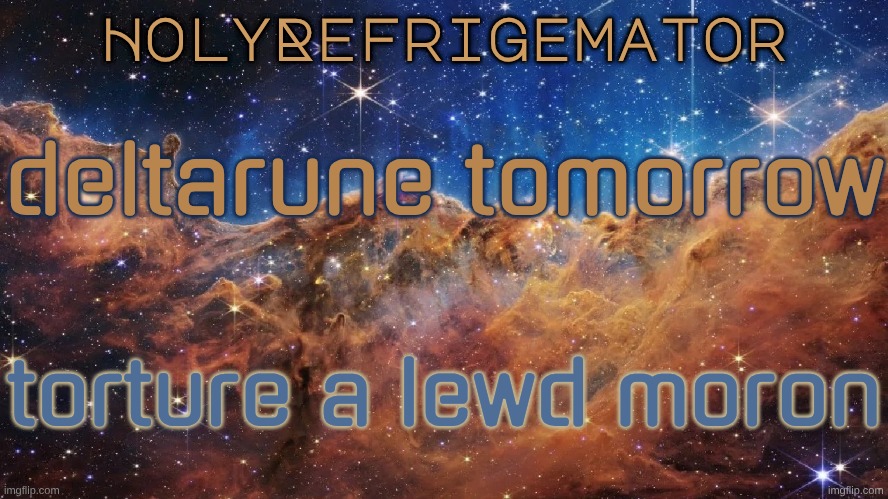HolyRefrigemator Announcement Temp | deltarune tomorrow; torture a lewd moron | image tagged in holyrefrigemator announcement temp | made w/ Imgflip meme maker