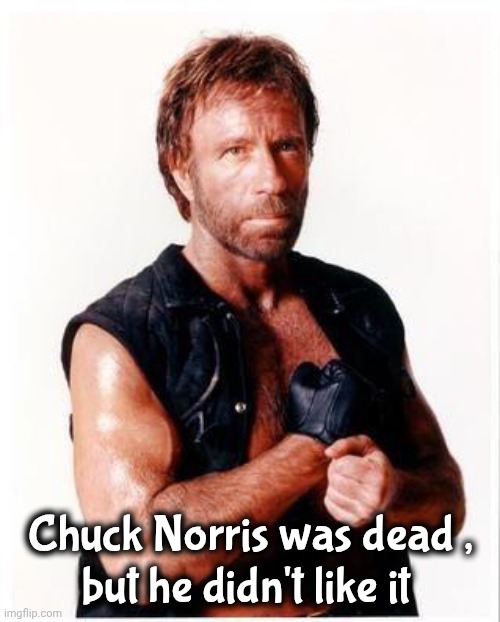 Chuck Norris Flex Meme | Chuck Norris was dead ,
but he didn't like it | image tagged in memes,chuck norris flex,chuck norris | made w/ Imgflip meme maker