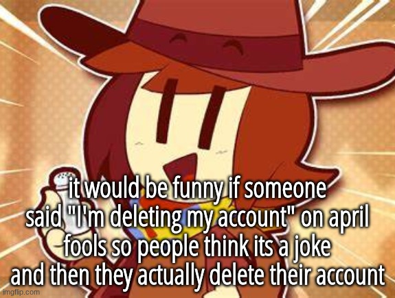 salty | it would be funny if someone said "I'm deleting my account" on april fools so people think its a joke and then they actually delete their account | image tagged in salty | made w/ Imgflip meme maker